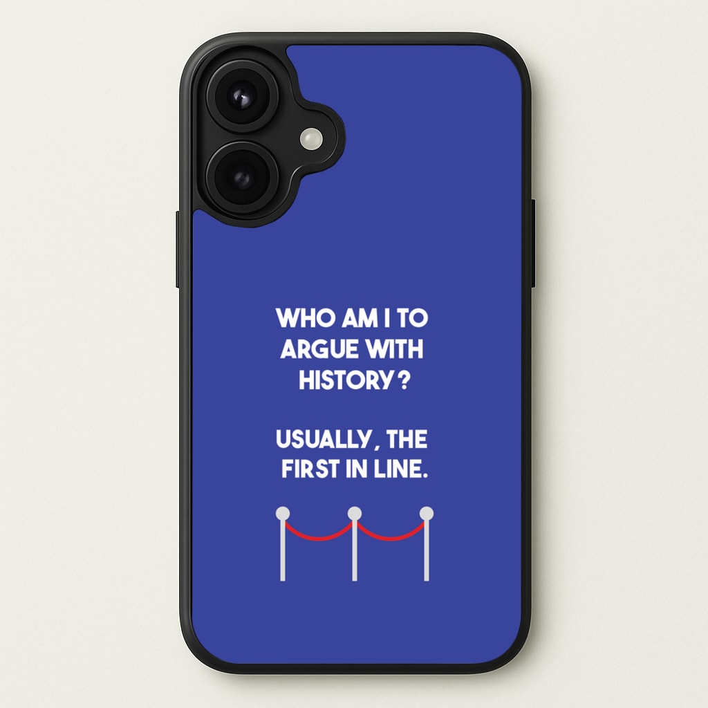 Who Am I To Argue With History? Phone Case for iPhone 17