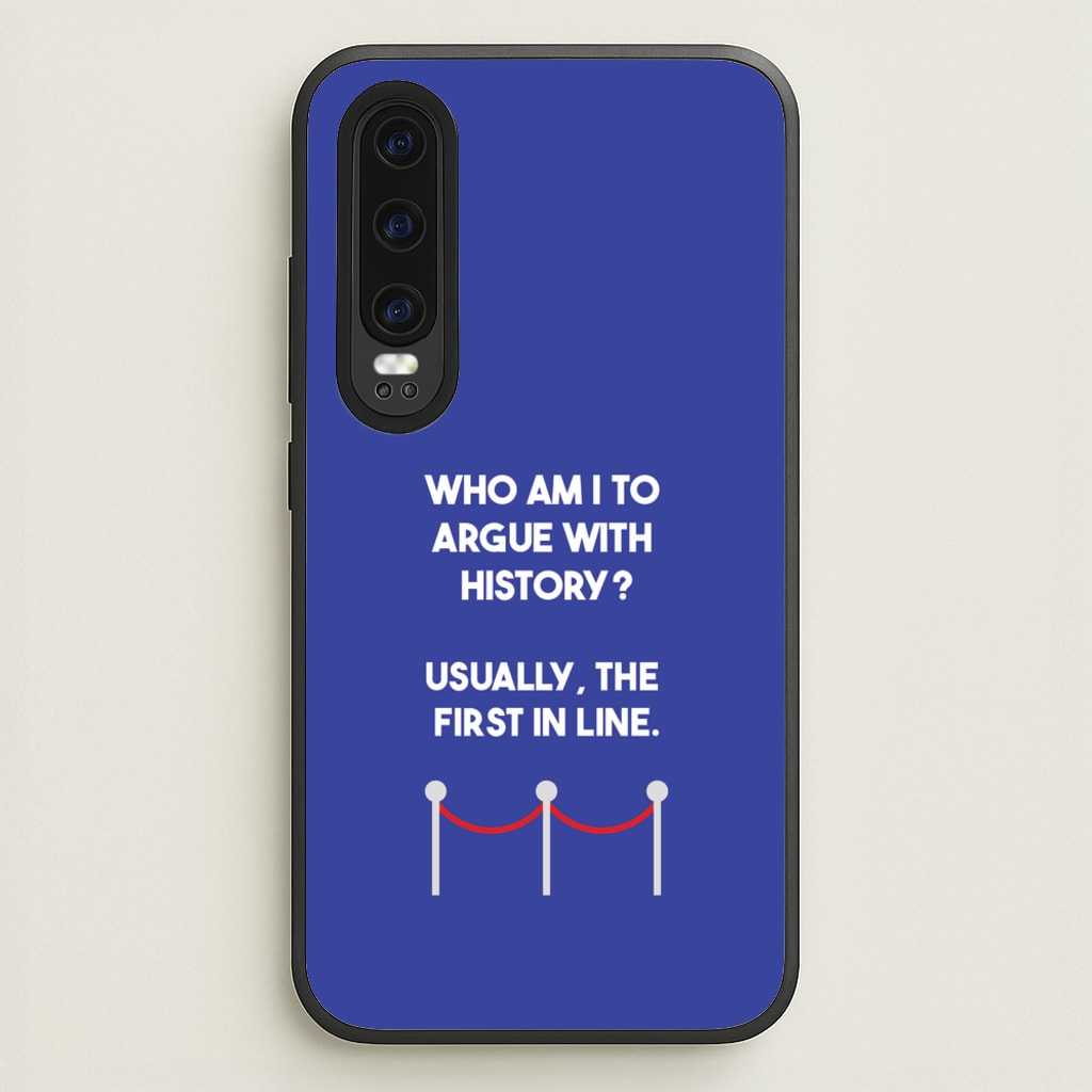Who Am I To Argue With History? - Doctor Who Phone Case for Huawei P30