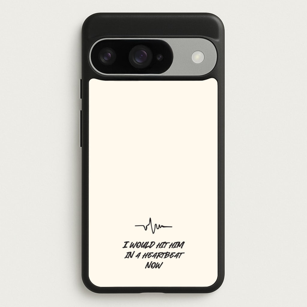 I Would Hit Him In A Heartbeat Now Phone Case for Google Pixel 10 / 10 Pro