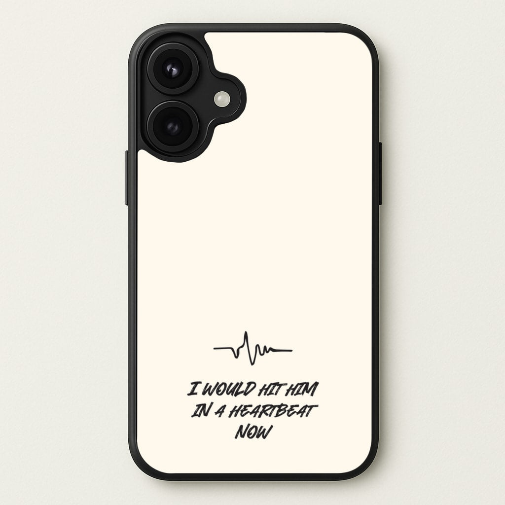 I Would Hit Him In A Heartbeat Now Phone Case for iPhone 17