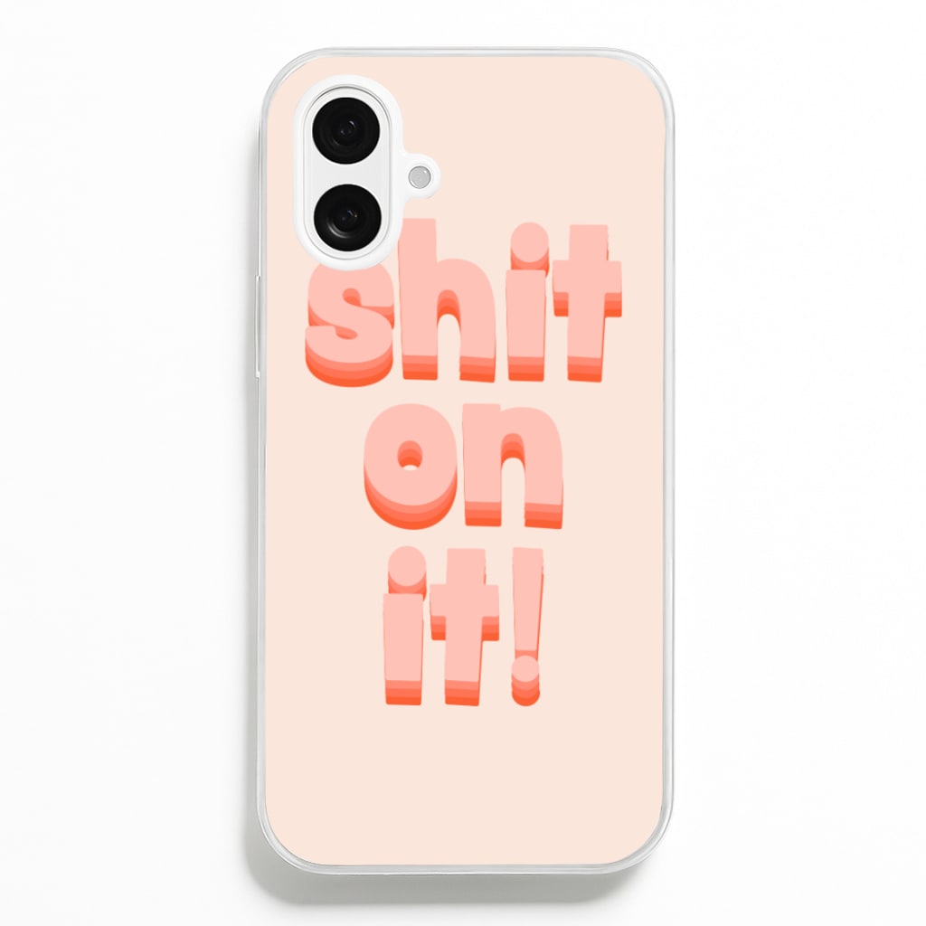 Shit On It - FND - Friday Night Dinner Phone Case for iPhone 16 Plus