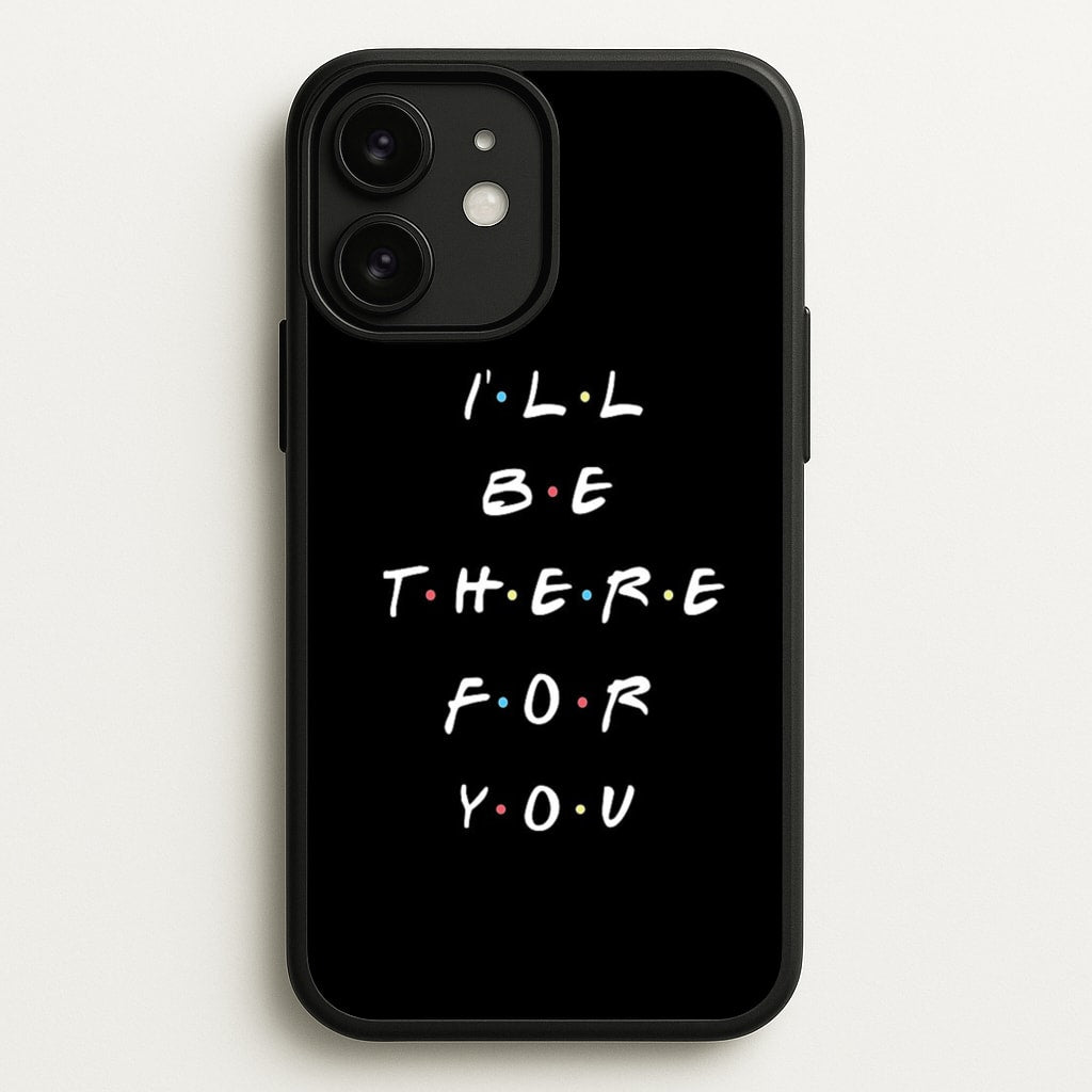 Black I'll Be There For You - Friends Phone Case for iPhone 11