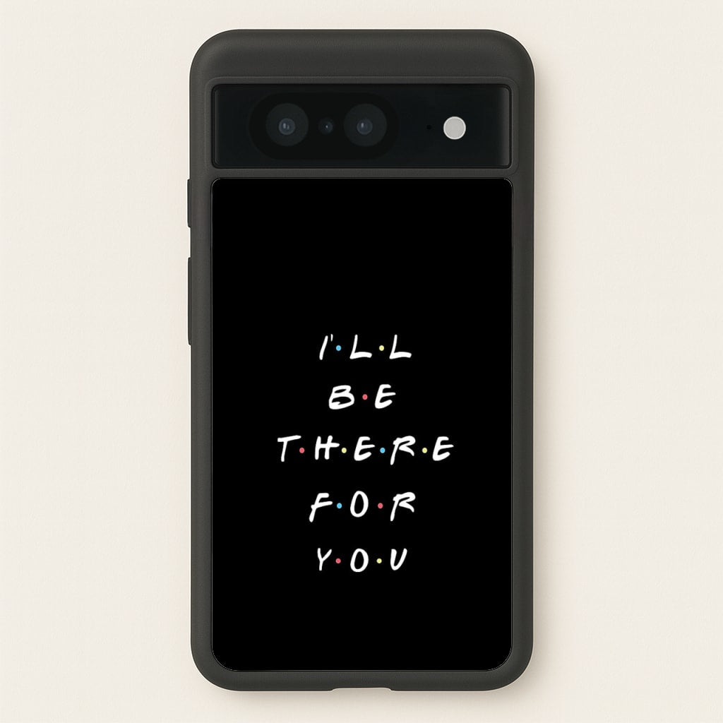 Black I'll Be There For You - Friends Phone Case for Google Pixel 8