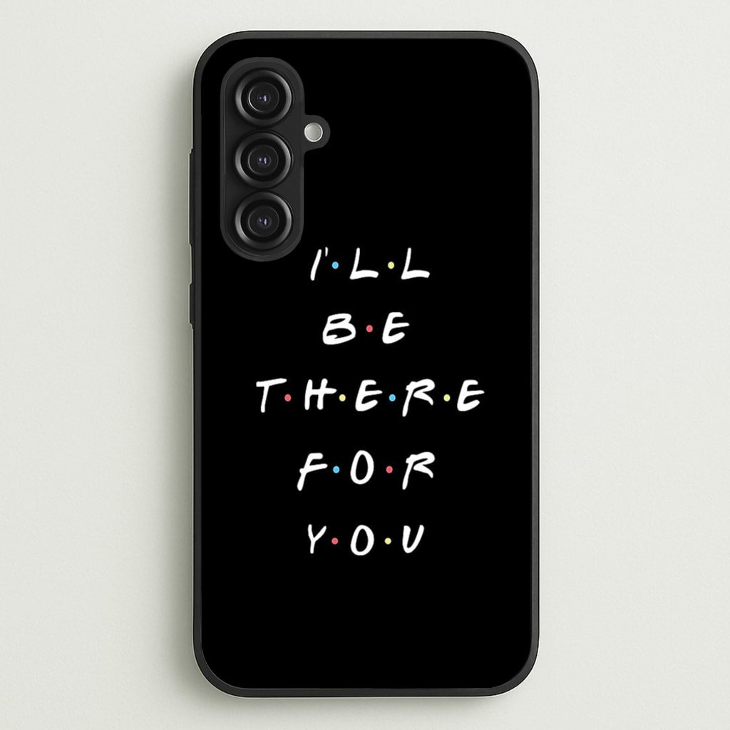 Black I'll Be There For You - Friends Phone Case for Galaxy S23FE