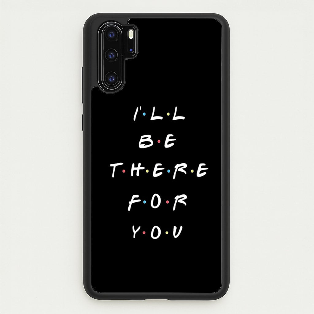 Black I'll Be There For You - Friends Phone Case for Huawei P30 Pro