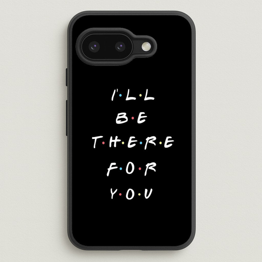 Black I'll Be There For You - Friends Phone Case for Google Pixel 9a