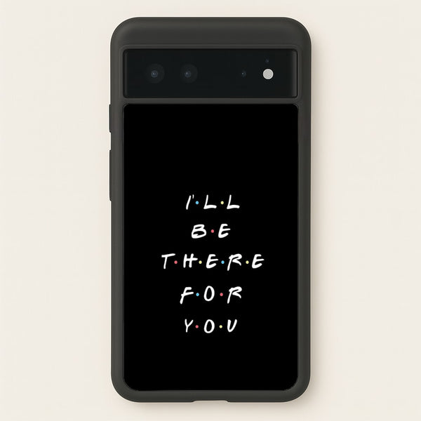 Black I'll Be There For You - Friends Phone Case for Google Pixel 6