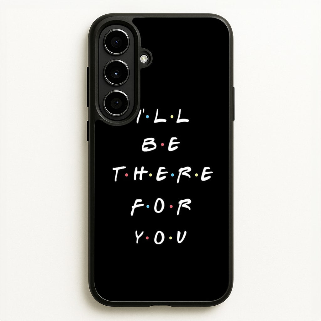 Black I'll Be There For You - Friends Phone Case for Galaxy A56
