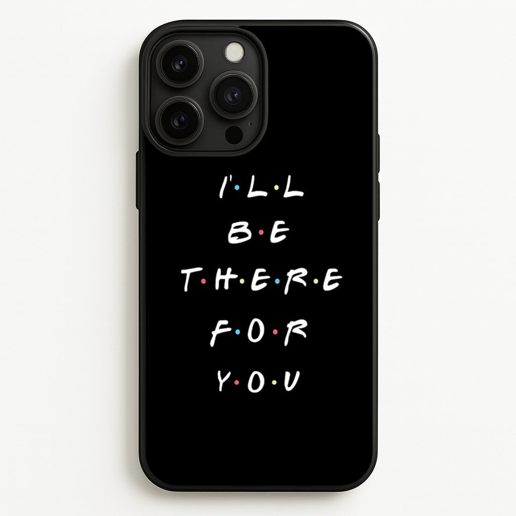 Black I'll Be There For You - Friends Phone Case for iPhone 13 Pro Max