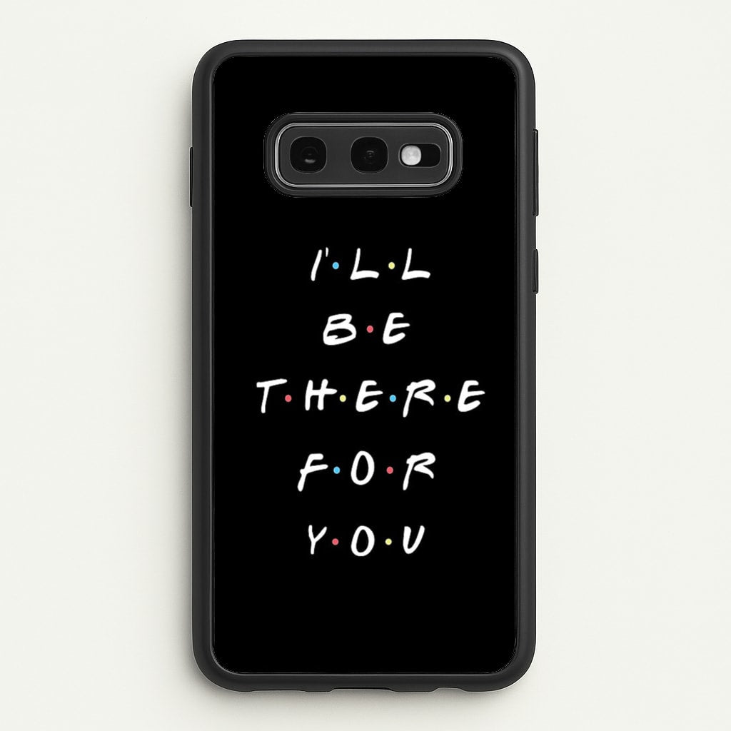 Black I'll Be There For You - Friends Phone Case for Galaxy S10e