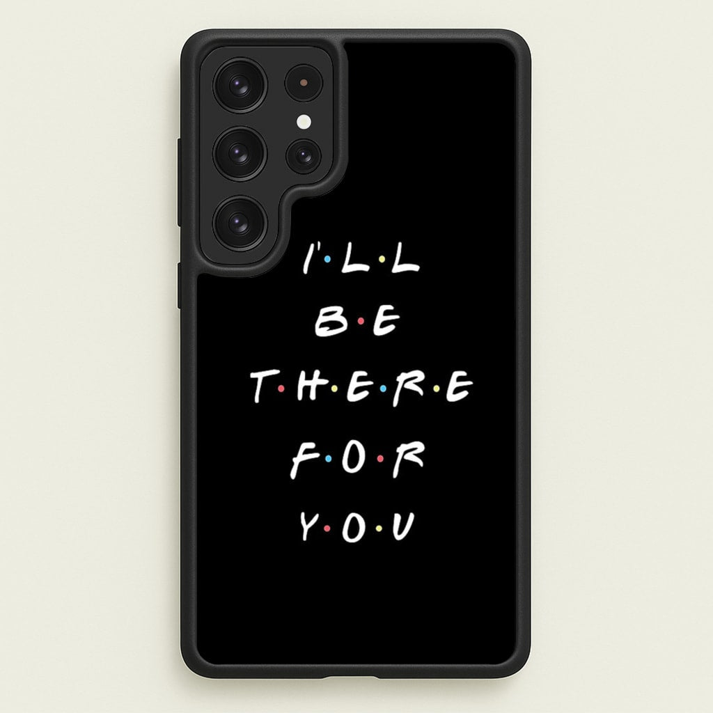 Black I'll Be There For You - Friends Phone Case for Galaxy S22 Ultra