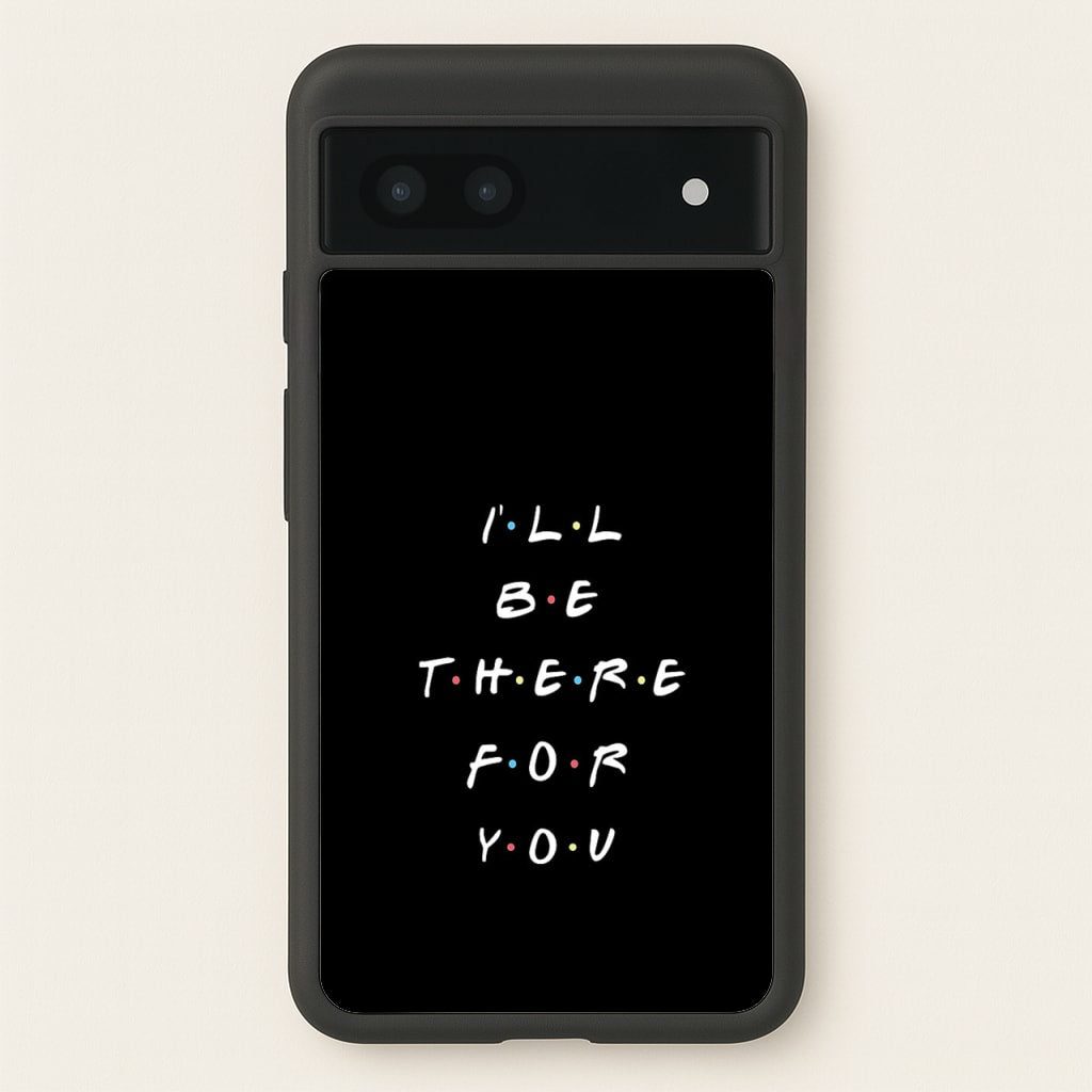 Black I'll Be There For You - Friends Phone Case for Google Pixel 6a