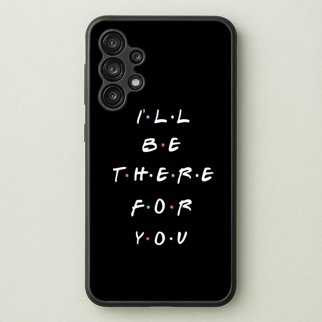 Black I'll Be There For You - Friends Phone Case for Galaxy A13