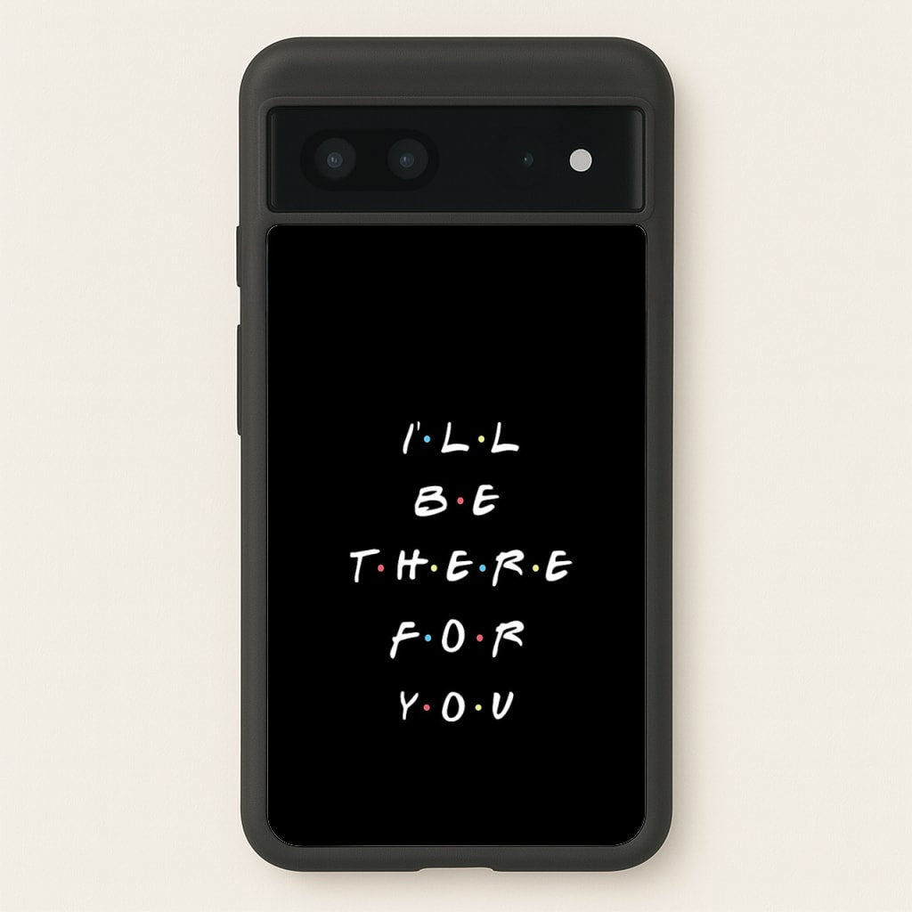 Black I'll Be There For You - Friends Phone Case for Google Pixel 7
