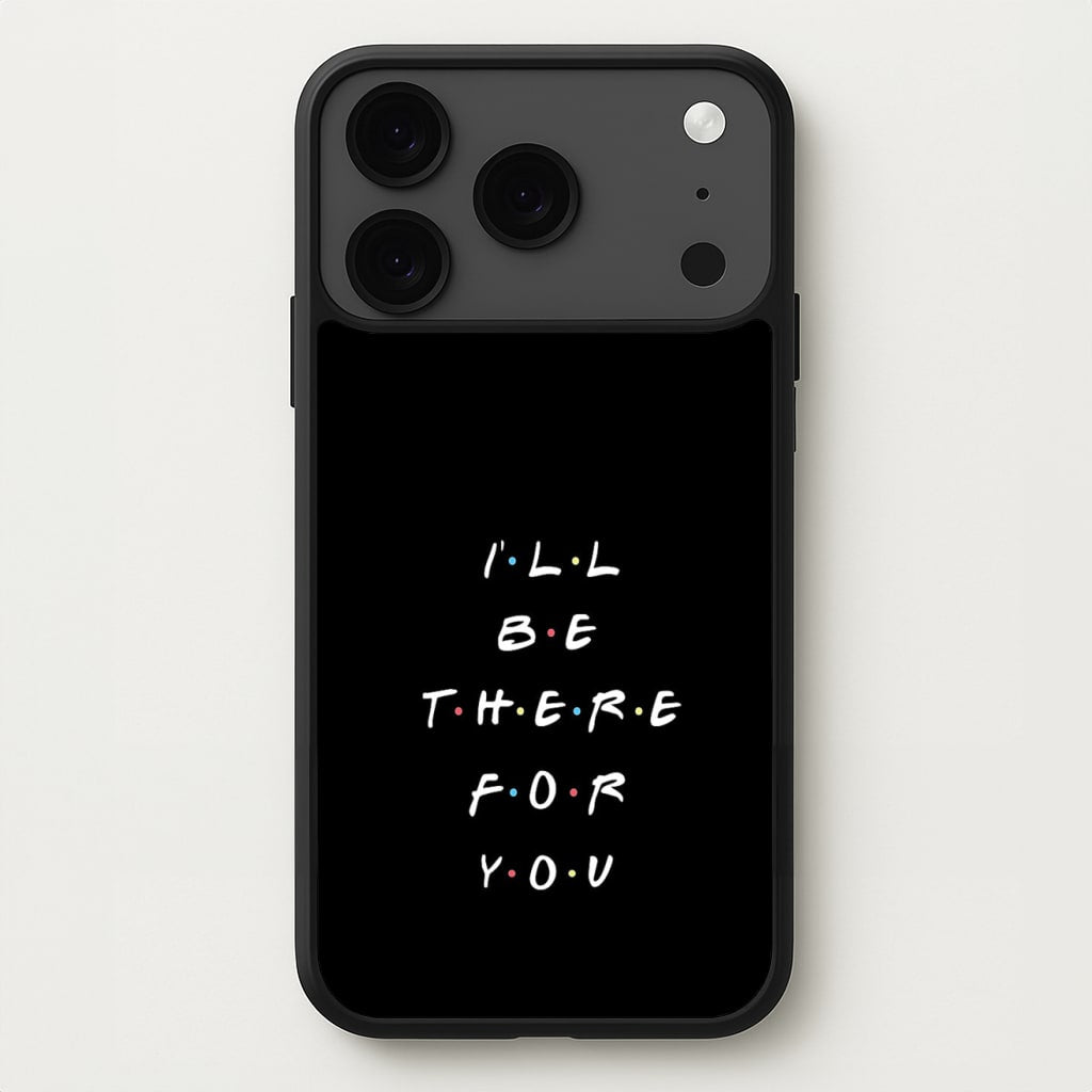 Black I'll Be There For You Phone Case for iPhone 17 Pro Max