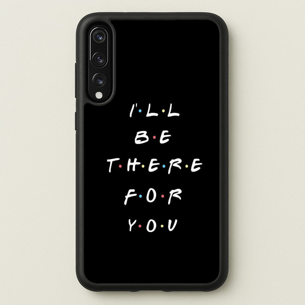 Black I'll Be There For You - Friends Phone Case for Huawei P20 Pro