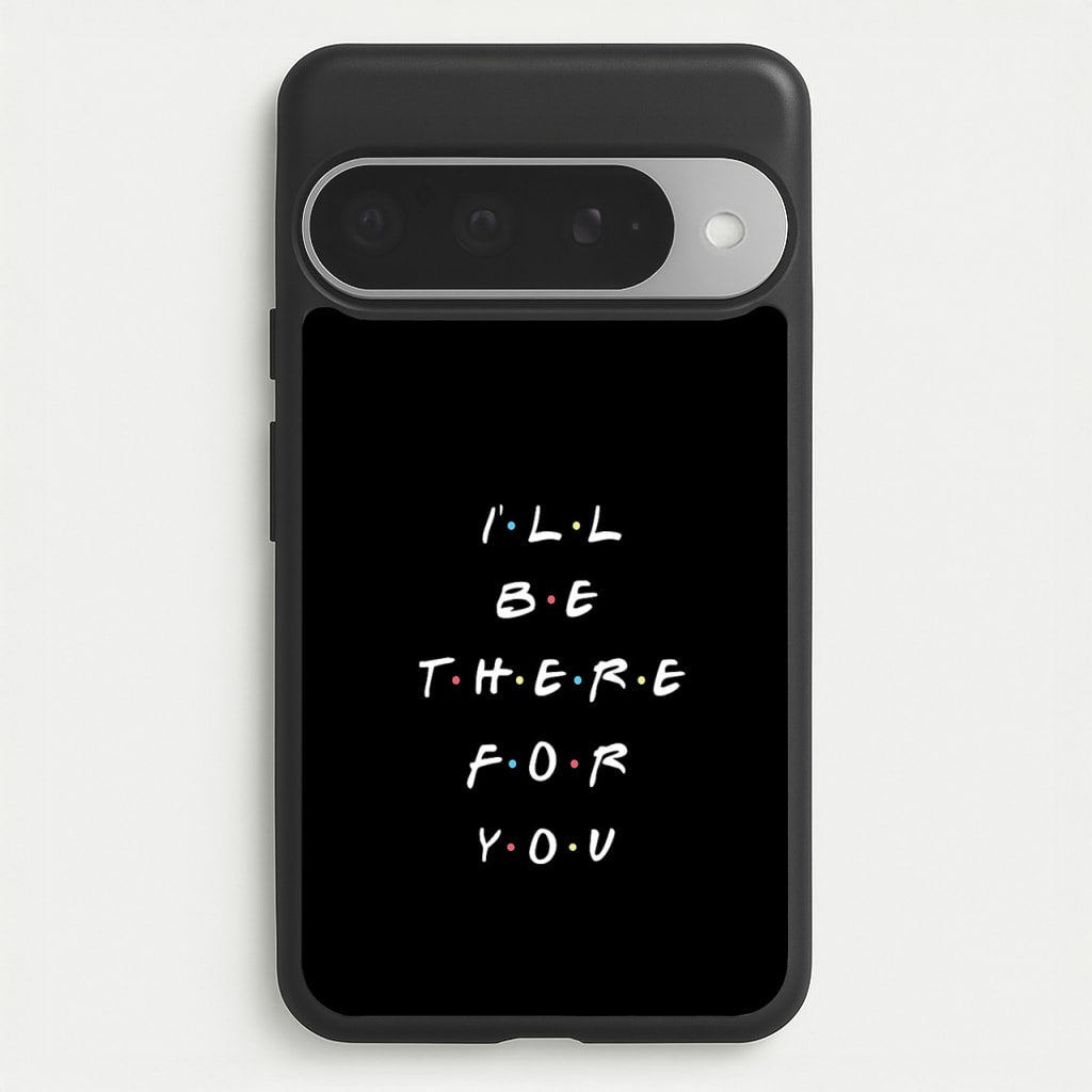 Black I'll Be There For You Phone Case for Google Pixel 10 Pro XL