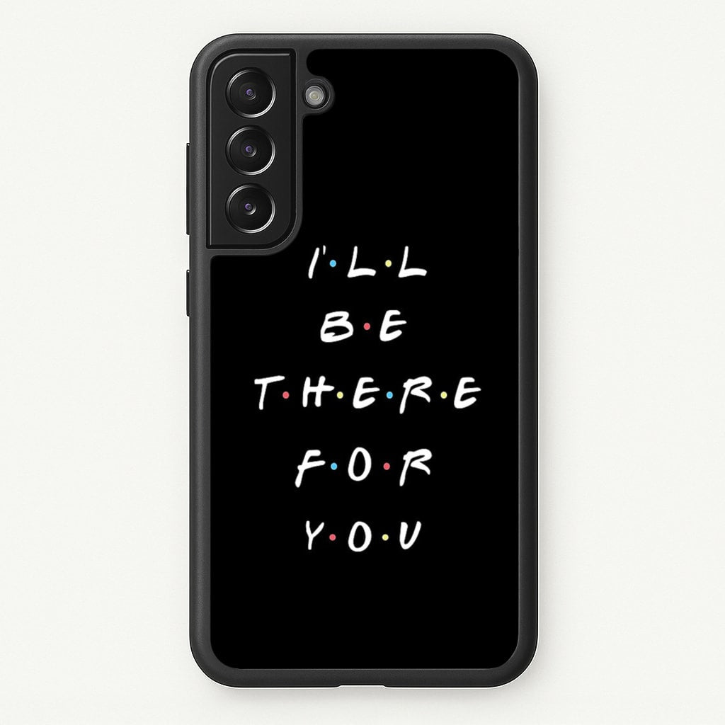 Black I'll Be There For You - Friends Phone Case for Galaxy S21FE