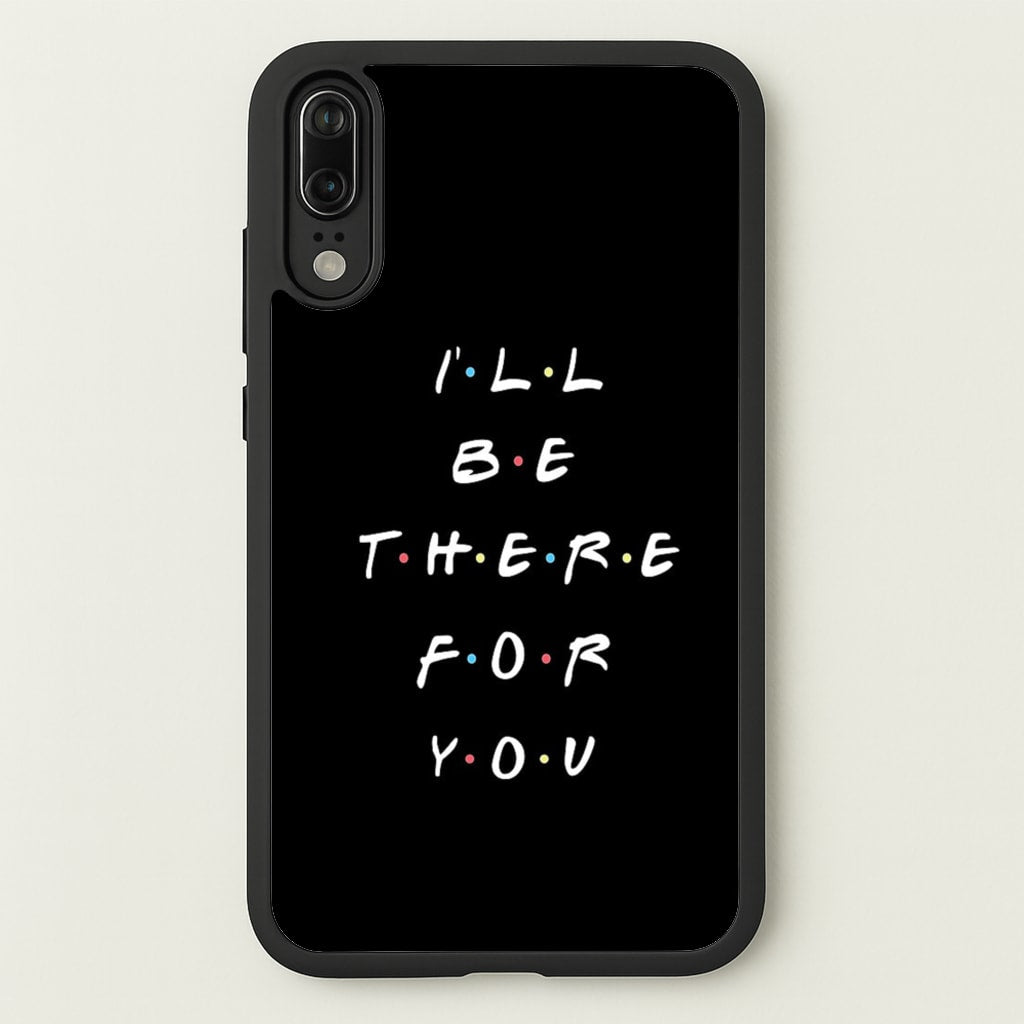 Black I'll Be There For You - Friends Phone Case for Huawei P20