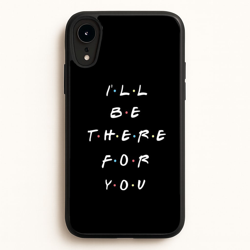 Black I'll Be There For You - Friends Phone Case for iPhone XR