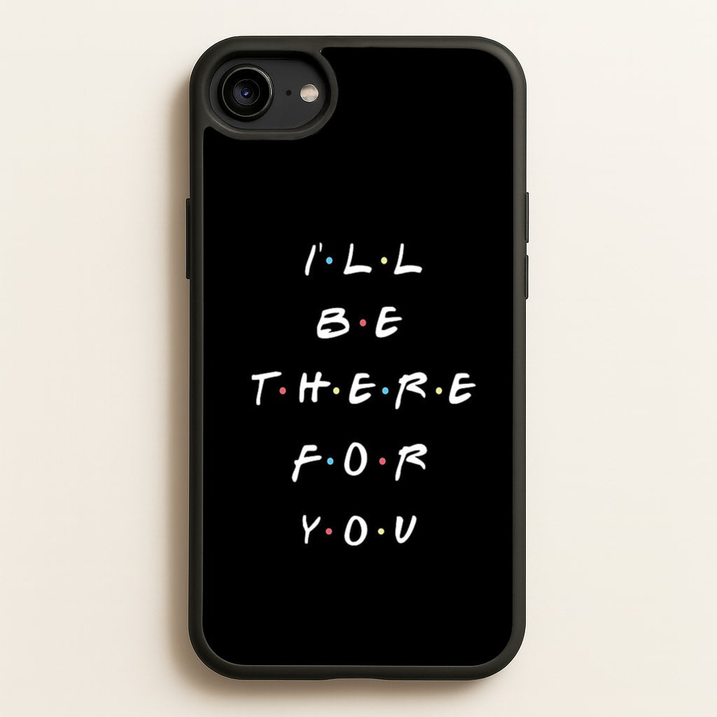 Black I'll Be There For You - Friends Phone Case for iPhone 6 / 7 / 8 / SE