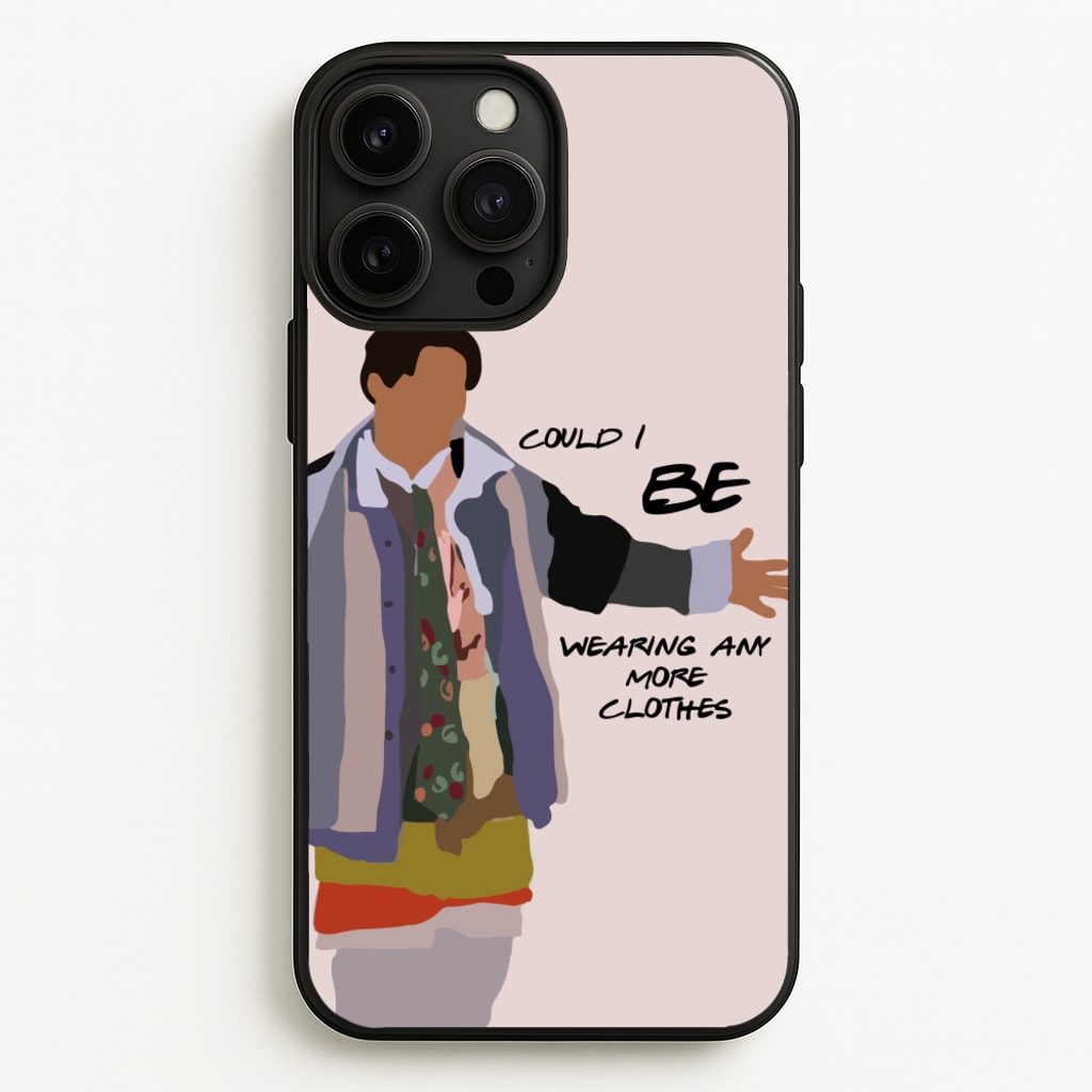 Could I Be Wearing Any More Clothes - Friends Phone Case for iPhone 13 Pro Max