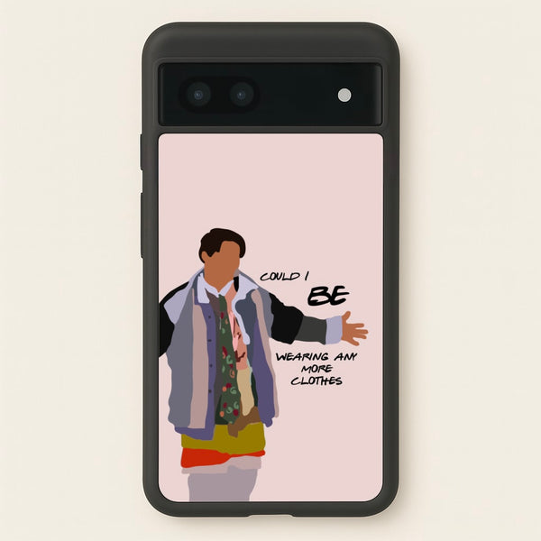 Could I Be Wearing Any More Clothes - Friends Phone Case for Google Pixel 7a