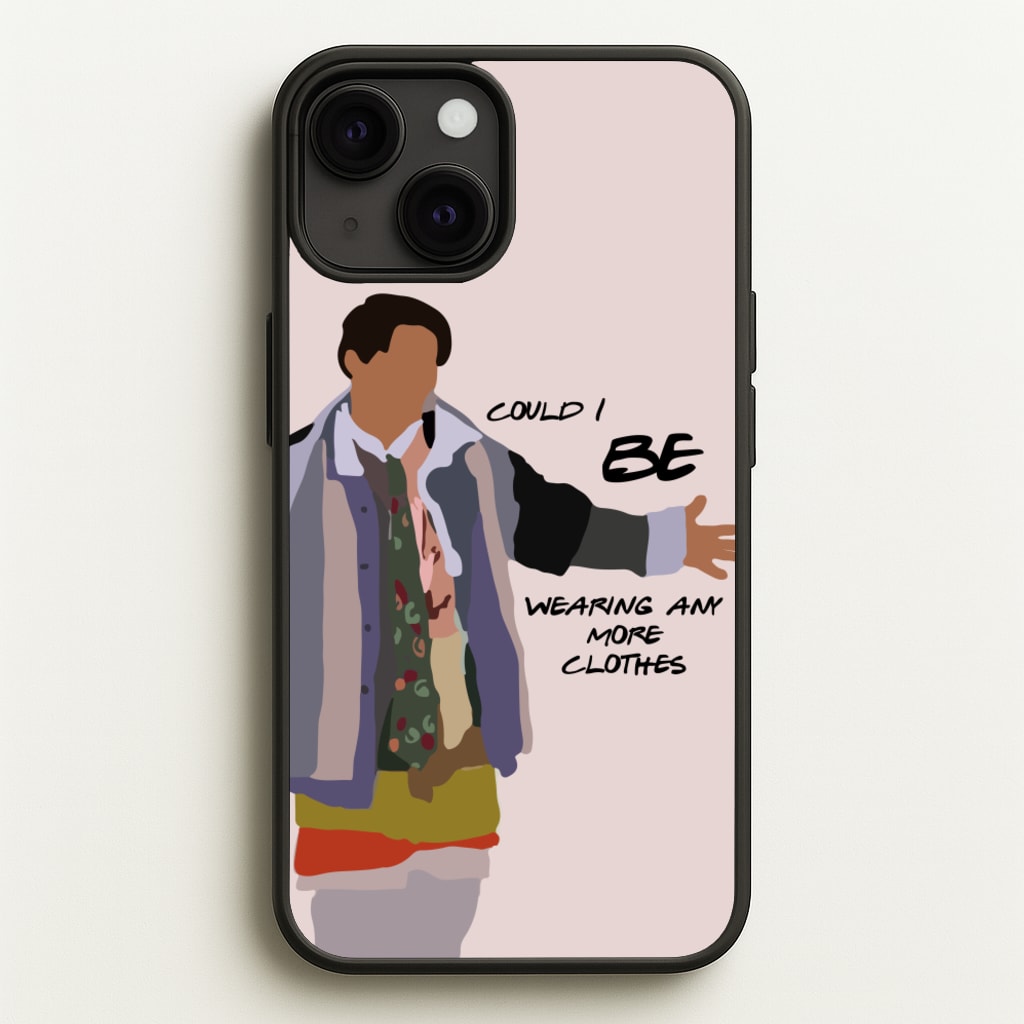 Could I Be Wearing Any More Clothes - Friends Phone Case for iPhone 13