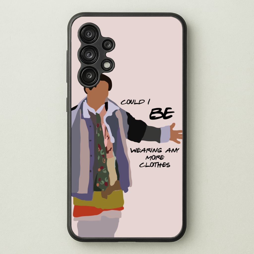 Could I Be Wearing Any More Clothes - Friends Phone Case for Galaxy A13