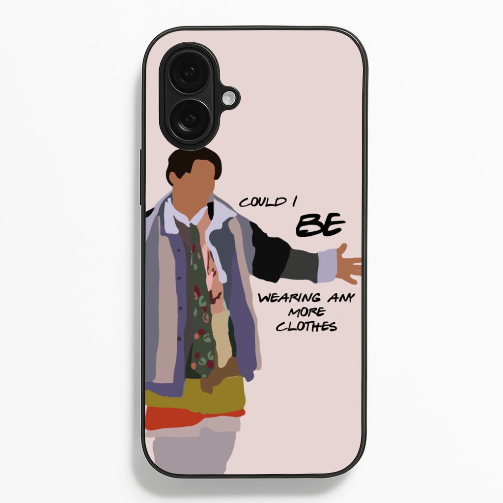 Could I Be Wearing Any More Clothes - Friends Phone Case for iPhone 16 Plus
