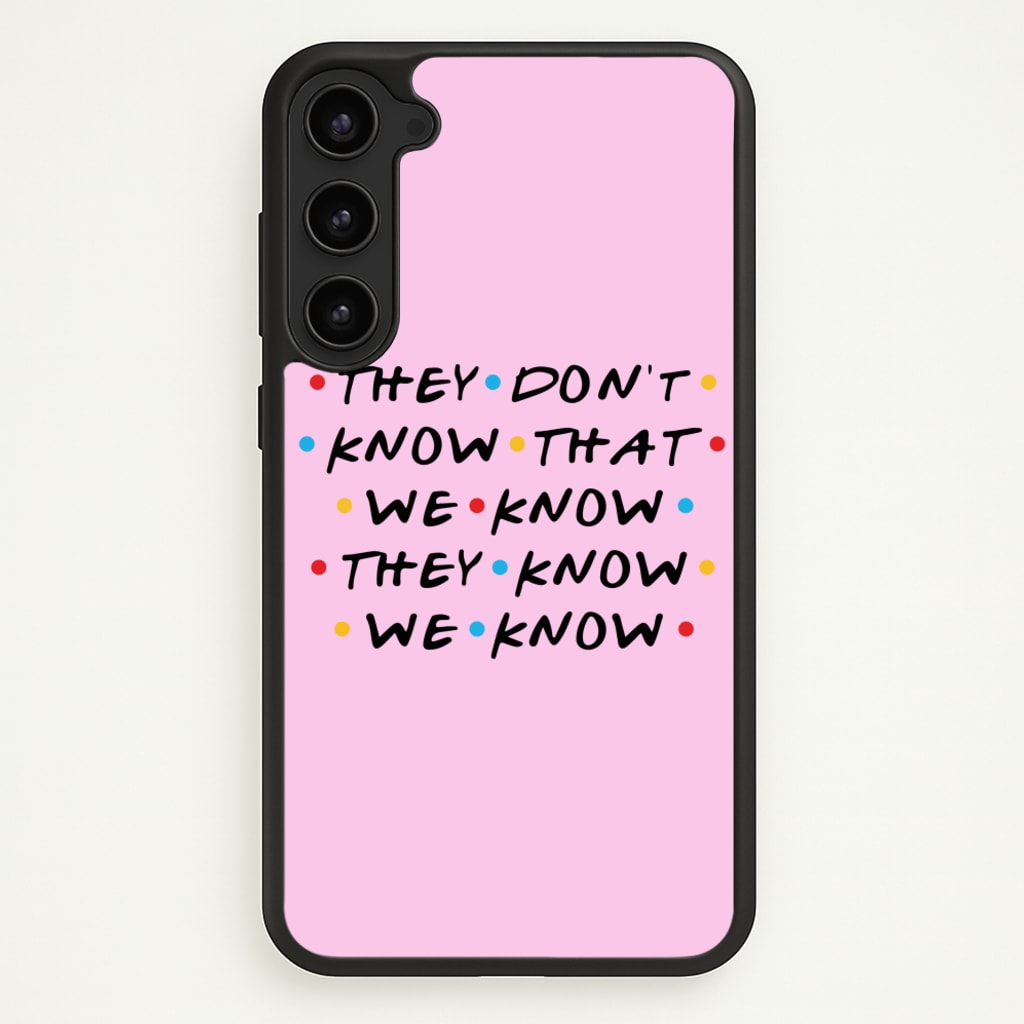 They Dont Know That We Know - Friends Phone Case for Galaxy S23