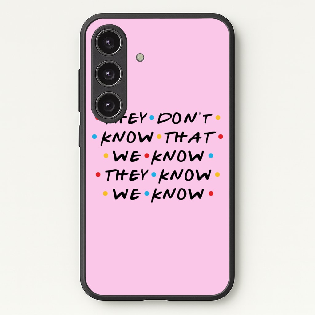 They Dont Know That We Know - Friends Phone Case for Galaxy S24
