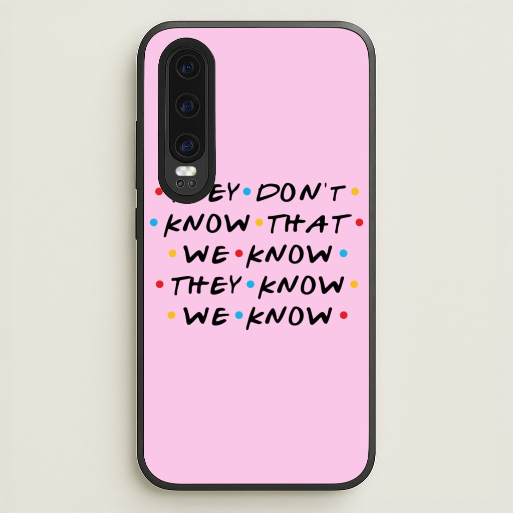They Dont Know That We Know - Friends Phone Case for Huawei P30