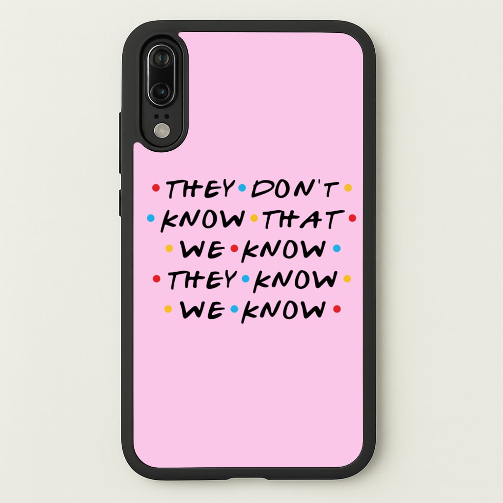 They Dont Know That We Know - Friends Phone Case for Huawei P20