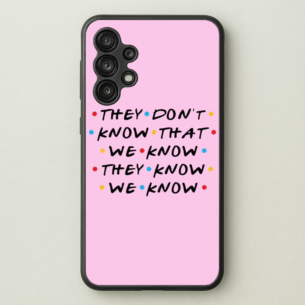 They Dont Know That We Know - Friends Phone Case for Galaxy A13