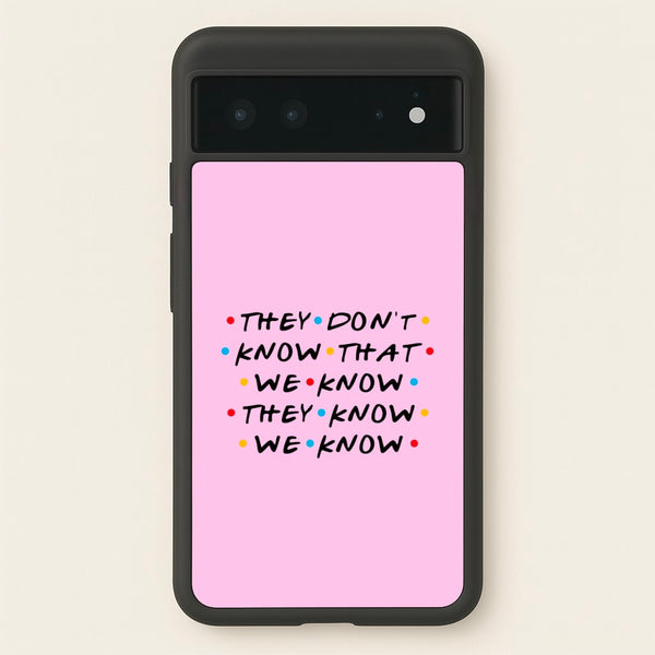 They Dont Know That We Know - Friends Phone Case for Google Pixel 6