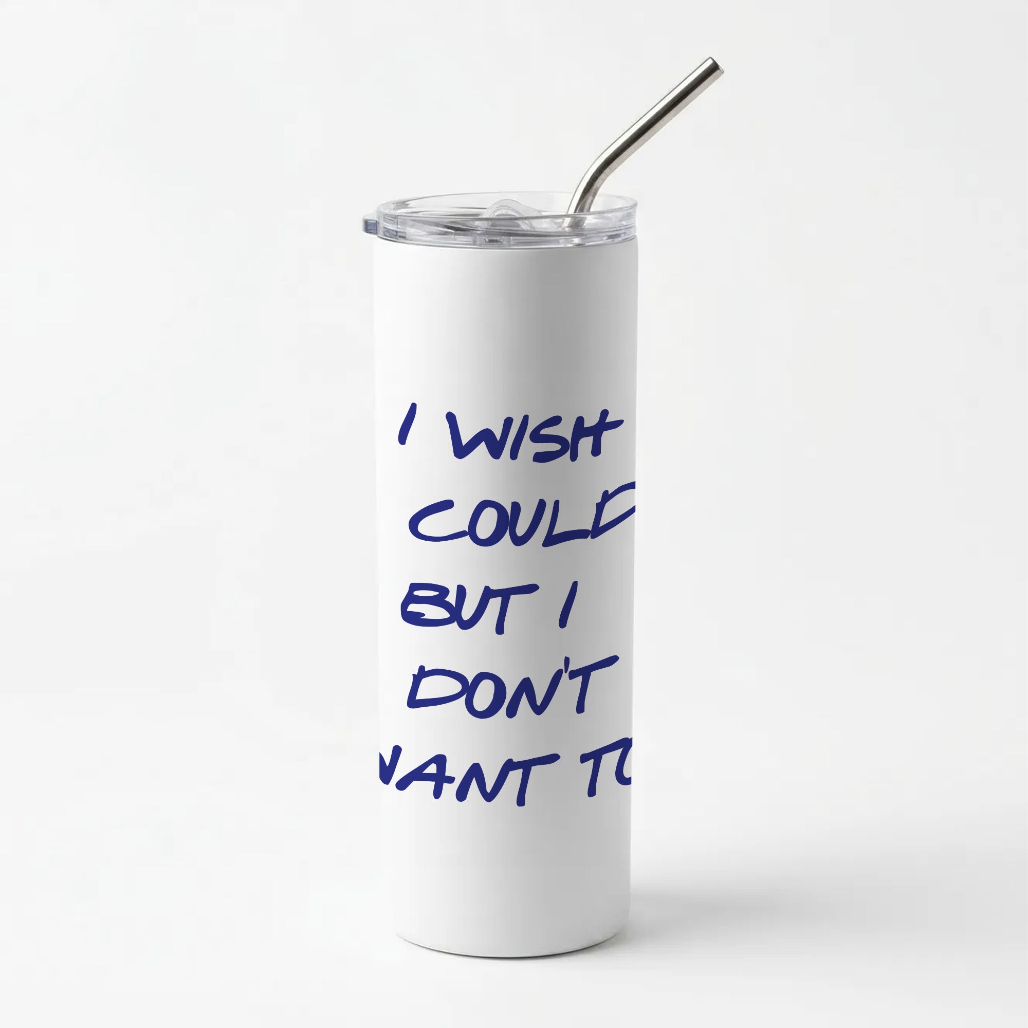 I Wish I could But I Don't Want To Skinny Tumbler