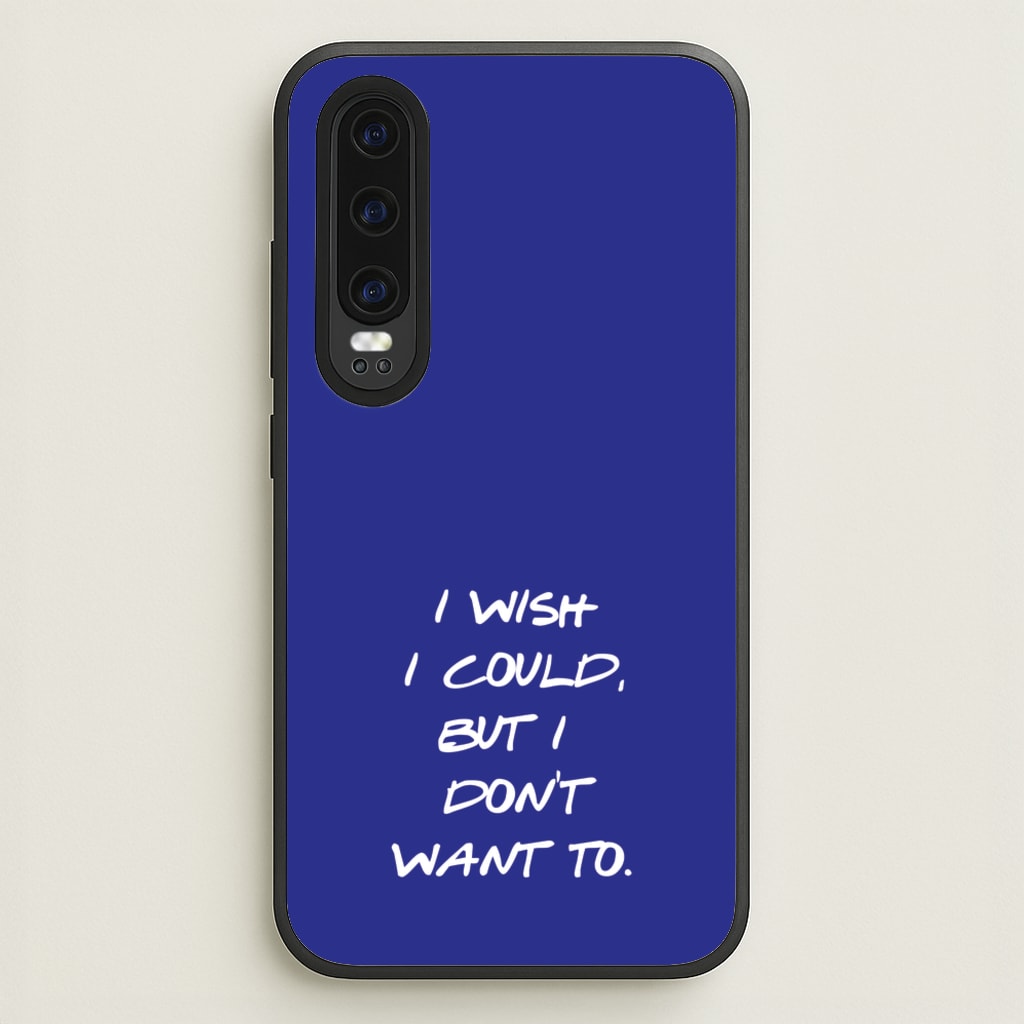 I Wish I could But I Don't Want To - Friends Phone Case for Huawei P30