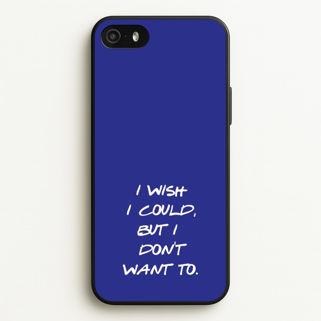 I Wish I could But I Don't Want To - Friends Phone Case for iPhone 5 / 5s / SE 2016
