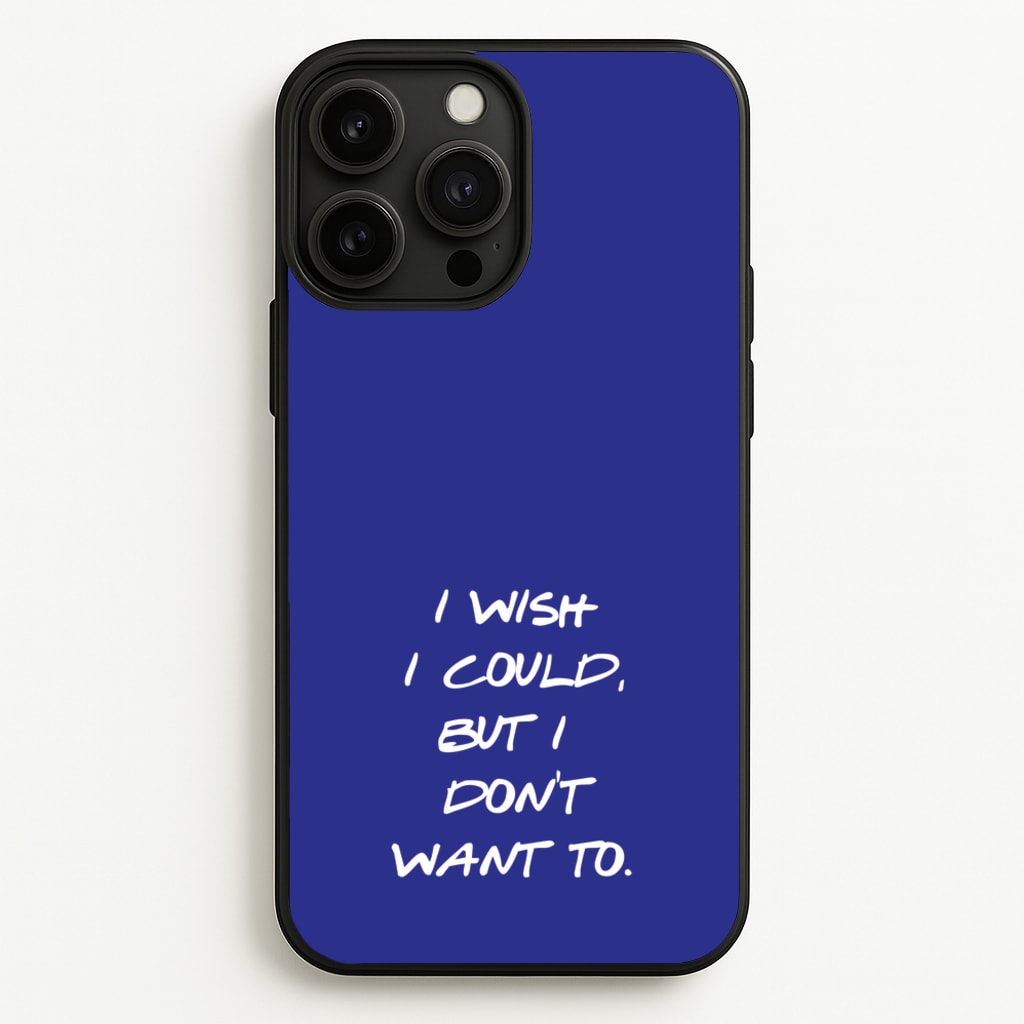 I Wish I could But I Don't Want To - Friends Phone Case for iPhone 13 Pro Max