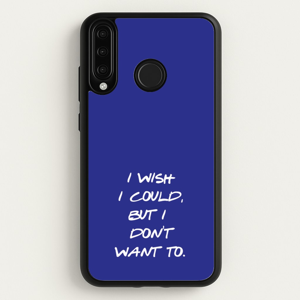 I Wish I could But I Don't Want To - Friends Phone Case for Huawei P30 Lite