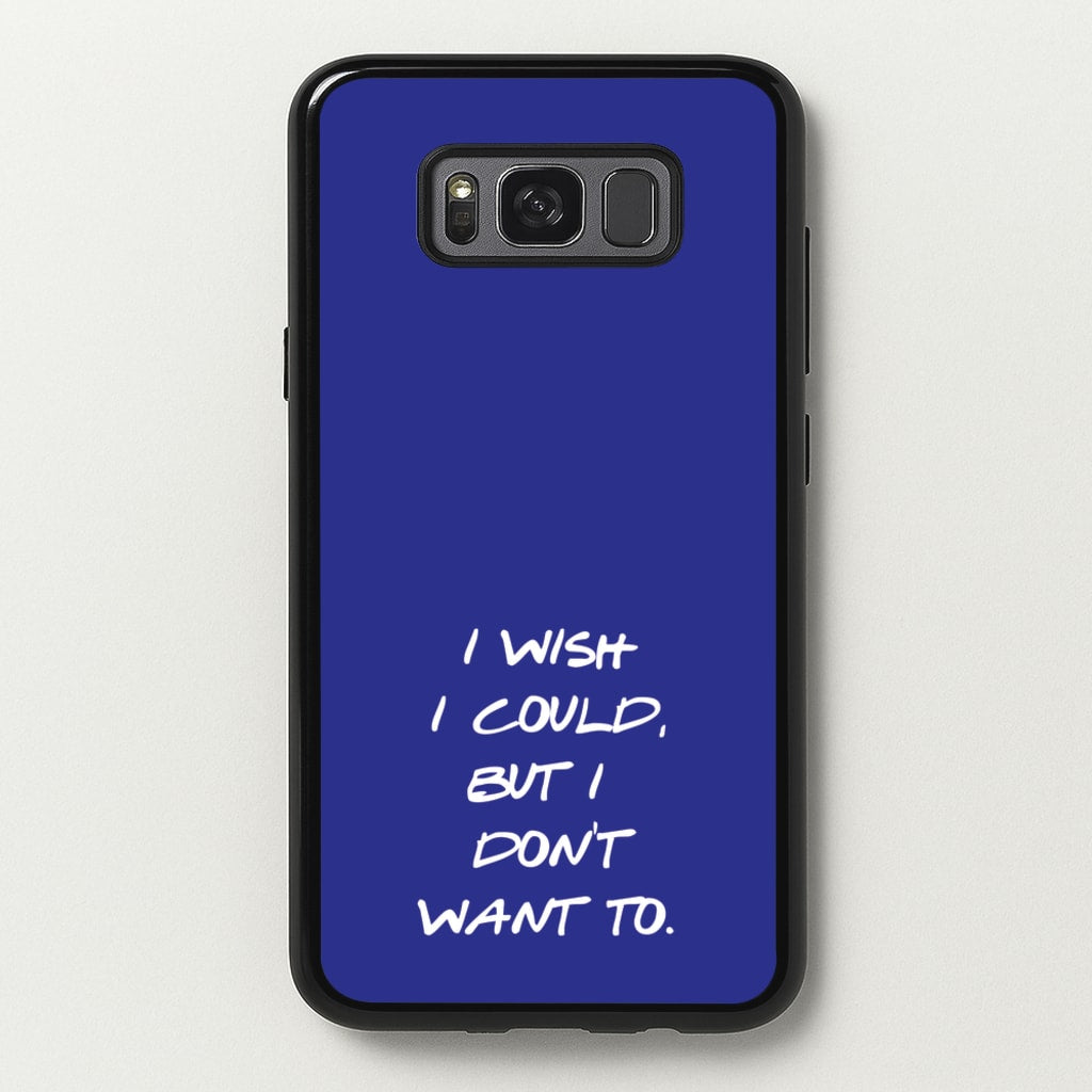 I Wish I could But I Don't Want To - Friends Phone Case for Galaxy S8 Plus