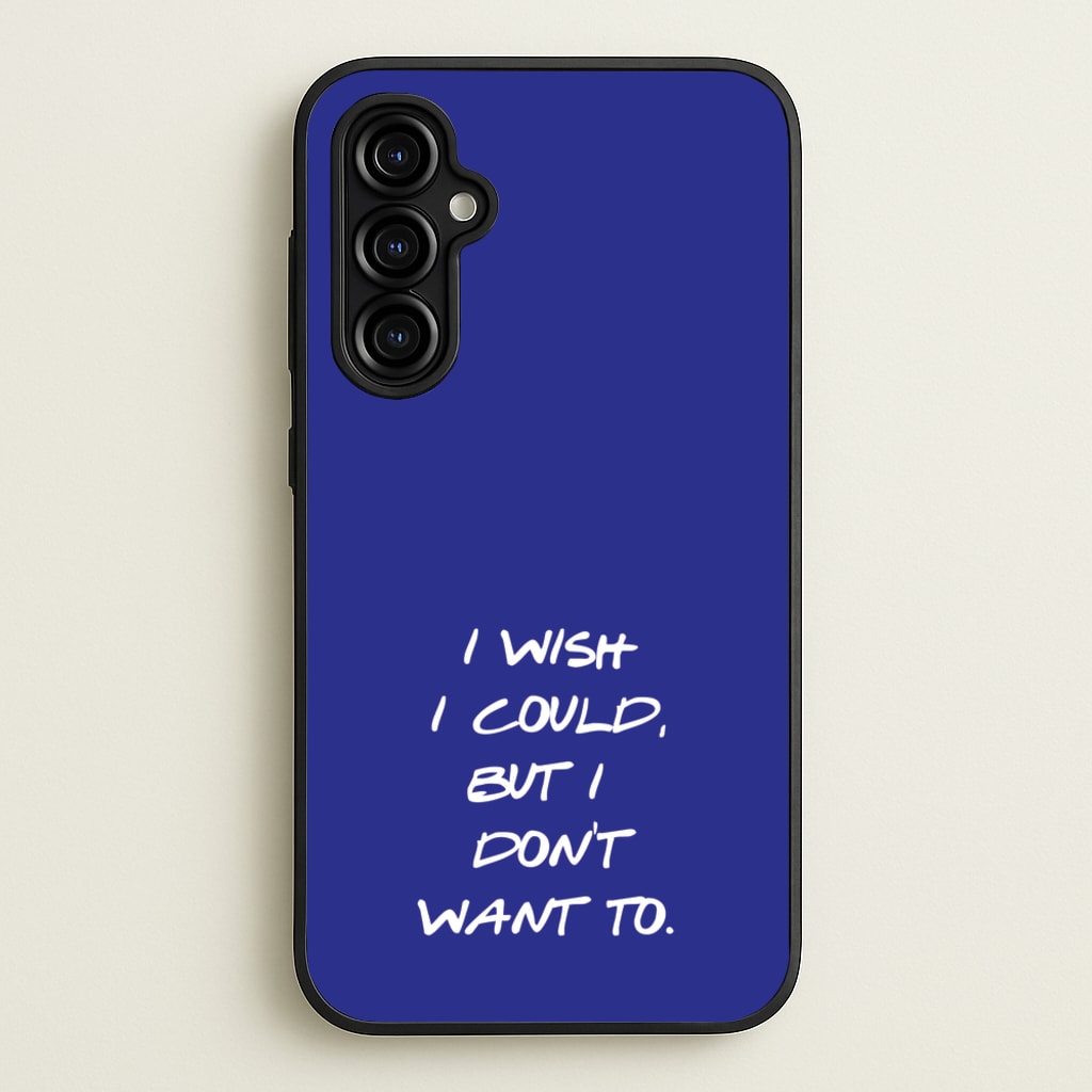 I Wish I could But I Don't Want To - Friends Phone Case for Galaxy A54