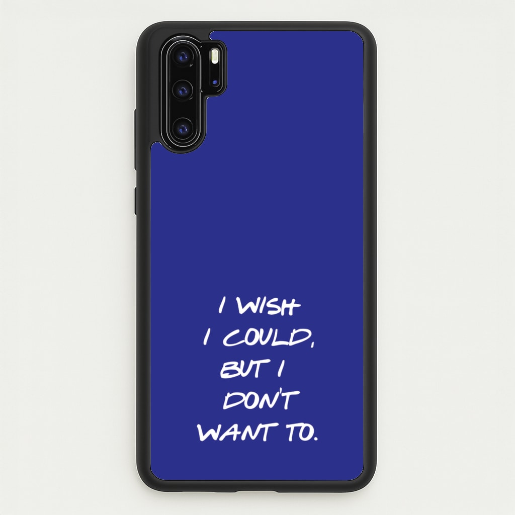 I Wish I could But I Don't Want To - Friends Phone Case for Huawei P30 Pro
