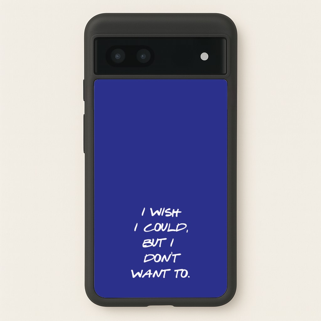 I Wish I could But I Don't Want To - Friends Phone Case for Google Pixel 7a