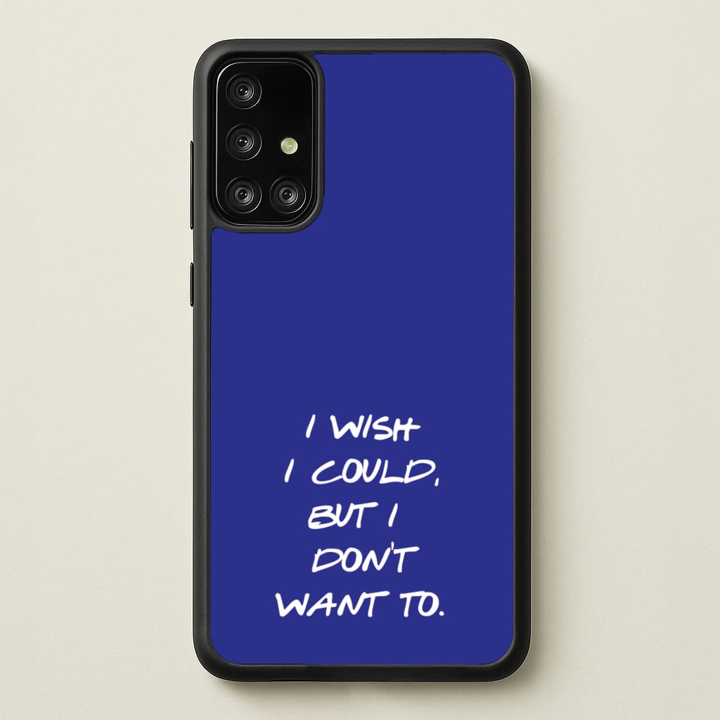 I Wish I could But I Don't Want To - Friends Phone Case for Galaxy A71