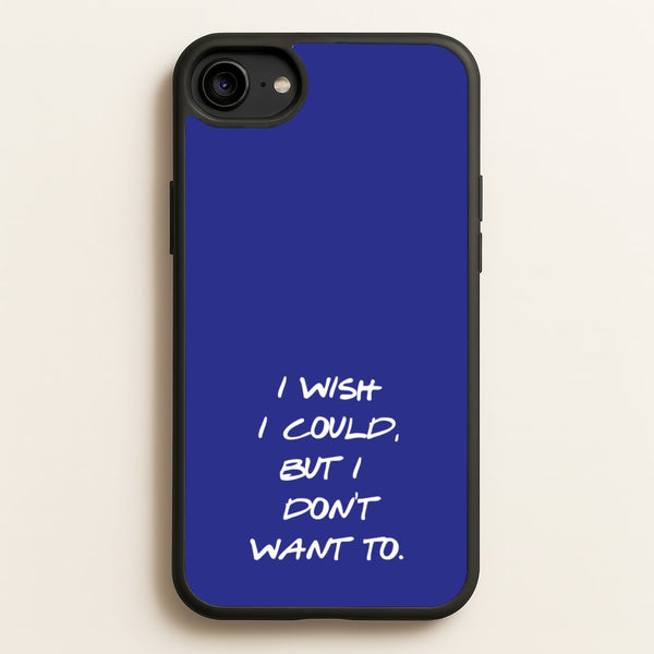 I Wish I could But I Don't Want To - Friends Phone Case for iPhone 6 / 7 / 8 / SE
