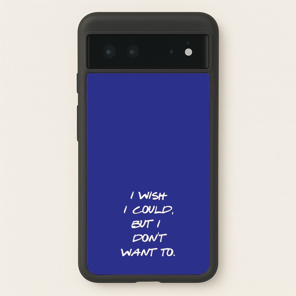 I Wish I could But I Don't Want To - Friends Phone Case for Google Pixel 6