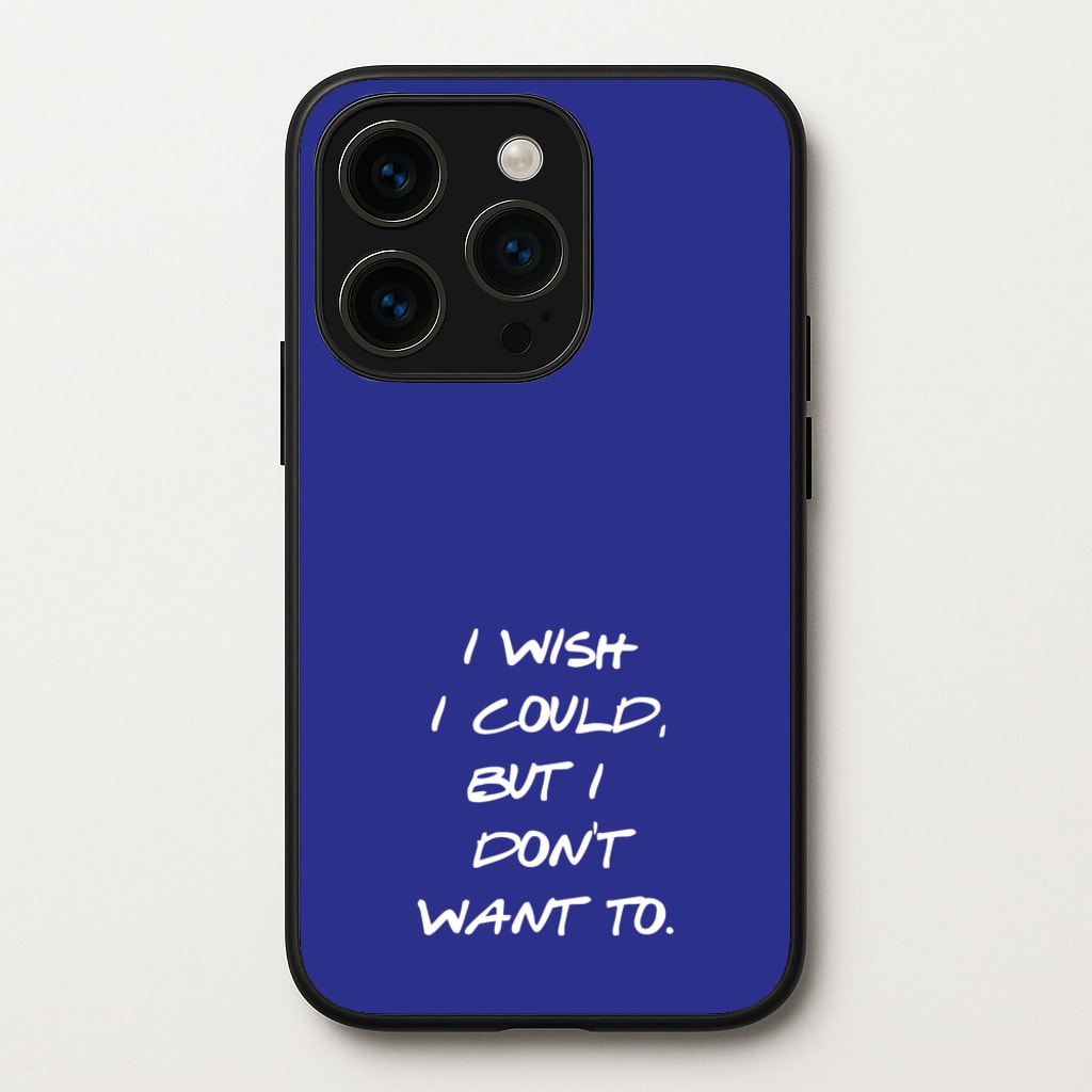 I Wish I could But I Don't Want To - Friends Phone Case for iPhone 15 Pro