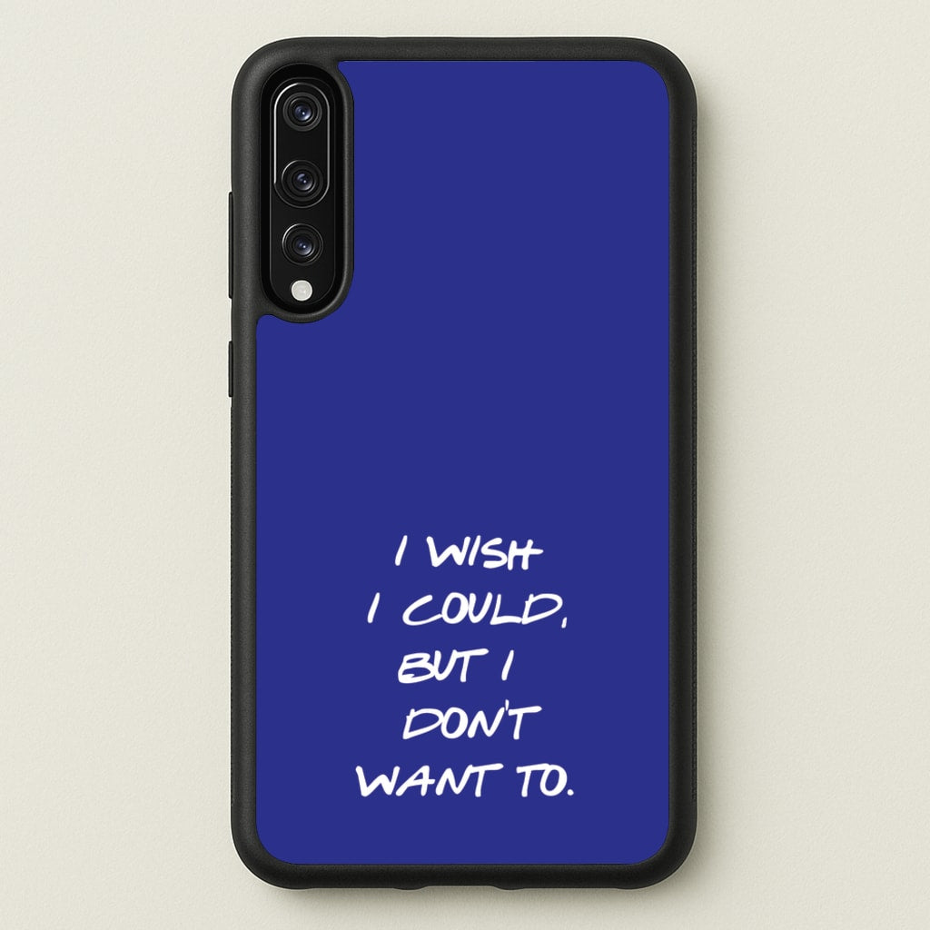 I Wish I could But I Don't Want To - Friends Phone Case for Huawei P20 Pro